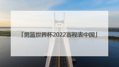 「男篮世界杯2022赛程表中国」世界杯2022赛程表男篮首页