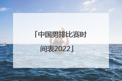中国男排比赛时间表2022