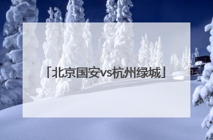 「北京国安vs杭州绿城」山东鲁能vs杭州绿城