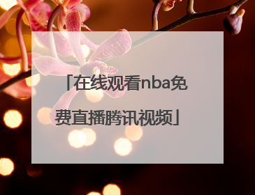 「在线观看nba免费直播腾讯视频」nba直播免费观看中文