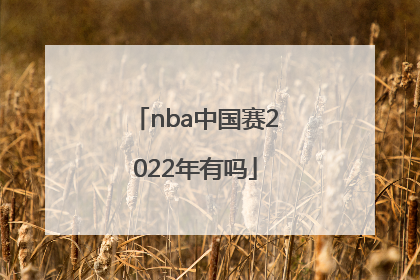 「nba中国赛2022年有吗」2023年nba中国赛